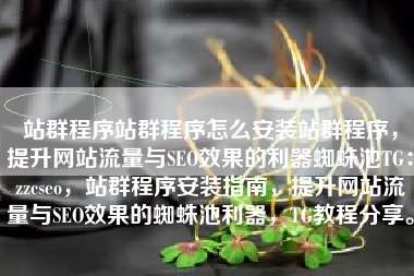 站群程序站群程序怎么安装站群程序，提升网站流量与SEO效果的利器蜘蛛池TG：zzcseo，站群程序安装指南，提升网站流量与SEO效果的蜘蛛池利器，TG教程分享。