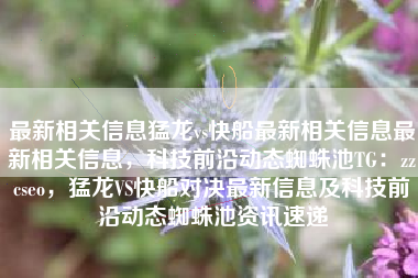 最新相关信息猛龙vs快船最新相关信息最新相关信息，科技前沿动态蜘蛛池TG：zzcseo，猛龙VS快船对决最新信息及科技前沿动态蜘蛛池资讯速递