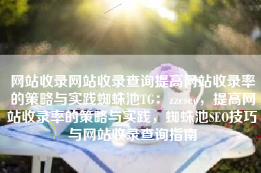 网站收录网站收录查询提高网站收录率的策略与实践蜘蛛池TG：zzcseo，提高网站收录率的策略与实践，蜘蛛池SEO技巧与网站收录查询指南