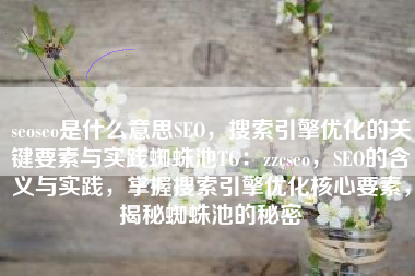 seoseo是什么意思SEO，搜索引擎优化的关键要素与实践蜘蛛池TG：zzcseo，SEO的含义与实践，掌握搜索引擎优化核心要素，揭秘蜘蛛池的秘密