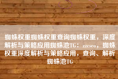 蜘蛛权重蜘蛛权重查询蜘蛛权重，深度解析与策略应用蜘蛛池TG：zzcseo，蜘蛛权重深度解析与策略应用，查询、解析蜘蛛池TG