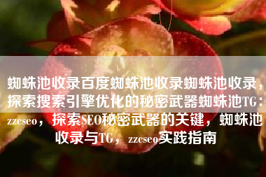 蜘蛛池收录百度蜘蛛池收录蜘蛛池收录，探索搜索引擎优化的秘密武器蜘蛛池TG：zzcseo，探索SEO秘密武器的关键，蜘蛛池收录与TG，zzcseo实践指南
