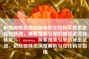 必应蜘蛛池必应蜘蛛池在线购买探索必应蜘蛛池，理解搜索引擎的秘密武器蜘蛛池TG：zzcseo，探索搜索引擎的秘密武器，必应蜘蛛池深度解析与在线购买指南