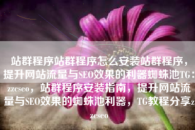 站群程序站群程序怎么安装站群程序，提升网站流量与SEO效果的利器蜘蛛池TG：zzcseo，站群程序安装指南，提升网站流量与SEO效果的蜘蛛池利器，TG教程分享zzcseo