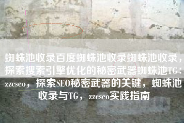 蜘蛛池收录百度蜘蛛池收录蜘蛛池收录，探索搜索引擎优化的秘密武器蜘蛛池TG：zzcseo，探索SEO秘密武器的关键，蜘蛛池收录与TG，zzcseo实践指南