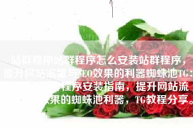 站群程序站群程序怎么安装站群程序，提升网站流量与SEO效果的利器蜘蛛池TG：zzcseo，站群程序安装指南，提升网站流量与SEO效果的蜘蛛池利器，TG教程分享。