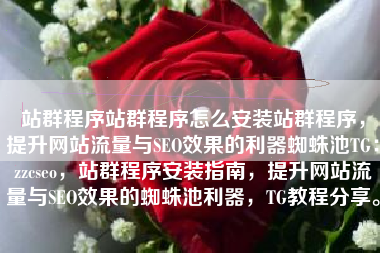站群程序站群程序怎么安装站群程序，提升网站流量与SEO效果的利器蜘蛛池TG：zzcseo，站群程序安装指南，提升网站流量与SEO效果的蜘蛛池利器，TG教程分享。