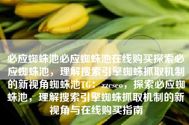 必应蜘蛛池必应蜘蛛池在线购买探索必应蜘蛛池，理解搜索引擎蜘蛛抓取机制的新视角蜘蛛池TG：zzcseo，探索必应蜘蛛池，理解搜索引擎蜘蛛抓取机制的新视角与在线购买指南