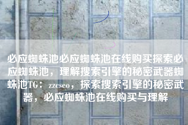 必应蜘蛛池必应蜘蛛池在线购买探索必应蜘蛛池，理解搜索引擎的秘密武器蜘蛛池TG：zzcseo，探索搜索引擎的秘密武器，必应蜘蛛池在线购买与理解