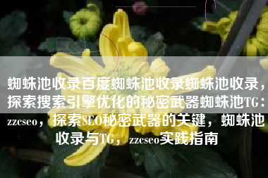 蜘蛛池收录百度蜘蛛池收录蜘蛛池收录，探索搜索引擎优化的秘密武器蜘蛛池TG：zzcseo，探索SEO秘密武器的关键，蜘蛛池收录与TG，zzcseo实践指南