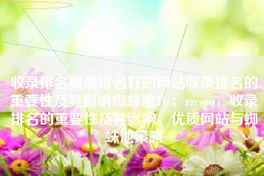 收录排名收录排名好的网站收录排名的重要性及其影响蜘蛛池TG：zzcseo，收录排名的重要性及其影响，优质网站与蜘蛛池策略