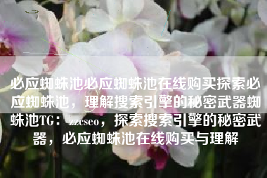 必应蜘蛛池必应蜘蛛池在线购买探索必应蜘蛛池，理解搜索引擎的秘密武器蜘蛛池TG：zzcseo，探索搜索引擎的秘密武器，必应蜘蛛池在线购买与理解