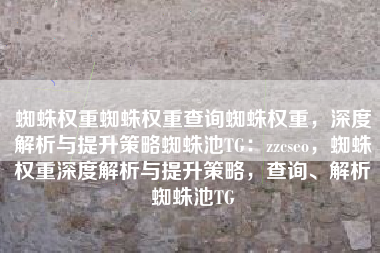 蜘蛛权重蜘蛛权重查询蜘蛛权重，深度解析与提升策略蜘蛛池TG：zzcseo，蜘蛛权重深度解析与提升策略，查询、解析蜘蛛池TG
