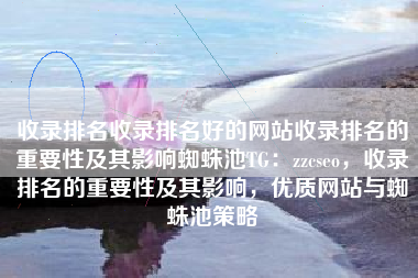 收录排名收录排名好的网站收录排名的重要性及其影响蜘蛛池TG：zzcseo，收录排名的重要性及其影响，优质网站与蜘蛛池策略