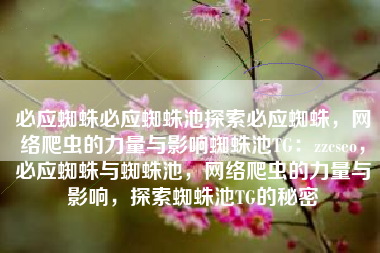 必应蜘蛛必应蜘蛛池探索必应蜘蛛，网络爬虫的力量与影响蜘蛛池TG：zzcseo，必应蜘蛛与蜘蛛池，网络爬虫的力量与影响，探索蜘蛛池TG的秘密