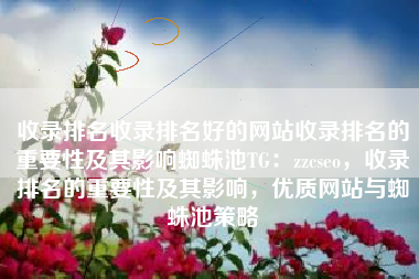 收录排名收录排名好的网站收录排名的重要性及其影响蜘蛛池TG：zzcseo，收录排名的重要性及其影响，优质网站与蜘蛛池策略