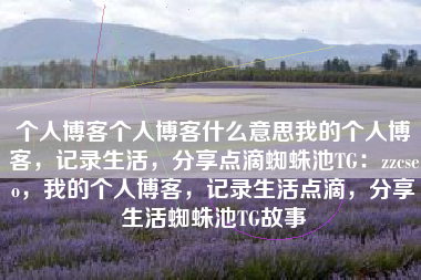 个人博客个人博客什么意思我的个人博客，记录生活，分享点滴蜘蛛池TG：zzcseo，我的个人博客，记录生活点滴，分享生活蜘蛛池TG故事