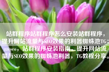 站群程序站群程序怎么安装站群程序，提升网站流量与SEO效果的利器蜘蛛池TG：zzcseo，站群程序安装指南，提升网站流量与SEO效果的蜘蛛池利器，TG教程分享。