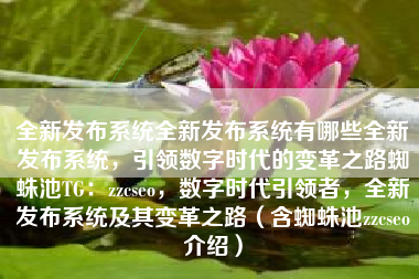 全新发布系统全新发布系统有哪些全新发布系统，引领数字时代的变革之路蜘蛛池TG：zzcseo，数字时代引领者，全新发布系统及其变革之路（含蜘蛛池zzcseo介绍）