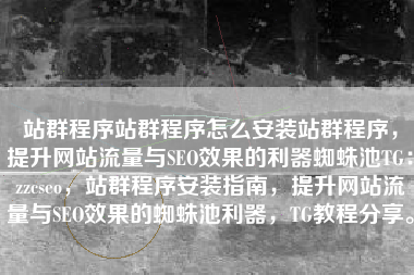 站群程序站群程序怎么安装站群程序，提升网站流量与SEO效果的利器蜘蛛池TG：zzcseo，站群程序安装指南，提升网站流量与SEO效果的蜘蛛池利器，TG教程分享。