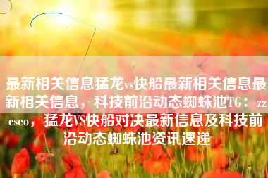 最新相关信息猛龙vs快船最新相关信息最新相关信息，科技前沿动态蜘蛛池TG：zzcseo，猛龙VS快船对决最新信息及科技前沿动态蜘蛛池资讯速递