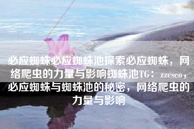 必应蜘蛛必应蜘蛛池探索必应蜘蛛，网络爬虫的力量与影响蜘蛛池TG：zzcseo，必应蜘蛛与蜘蛛池的秘密，网络爬虫的力量与影响