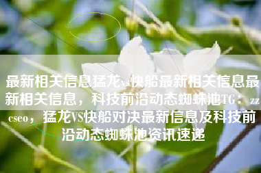 最新相关信息猛龙vs快船最新相关信息最新相关信息，科技前沿动态蜘蛛池TG：zzcseo，猛龙VS快船对决最新信息及科技前沿动态蜘蛛池资讯速递