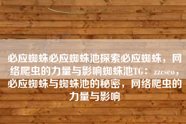 必应蜘蛛必应蜘蛛池探索必应蜘蛛，网络爬虫的力量与影响蜘蛛池TG：zzcseo，必应蜘蛛与蜘蛛池的秘密，网络爬虫的力量与影响