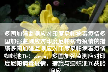 多国加强监测应对印度尼帕病毒疫情多国加强监测应对印度尼帕病毒疫情的措施多国加强监测应对印度尼帕病毒疫情蜘蛛池TG：zzcseo，多国加强监测应对印度尼帕病毒疫情，措施与蜘蛛池TG战略响应
