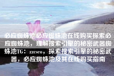 必应蜘蛛池必应蜘蛛池在线购买探索必应蜘蛛池，理解搜索引擎的秘密武器蜘蛛池TG：zzcseo，探索搜索引擎的秘密武器，必应蜘蛛池及其在线购买指南