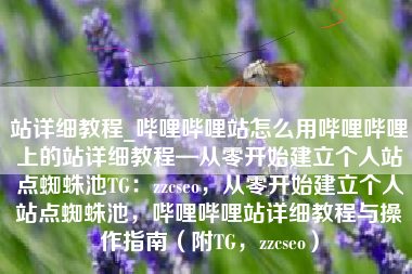 站详细教程_哔哩哔哩站怎么用哔哩哔哩上的站详细教程—从零开始建立个人站点蜘蛛池TG：zzcseo，从零开始建立个人站点蜘蛛池，哔哩哔哩站详细教程与操作指南（附TG，zzcseo）