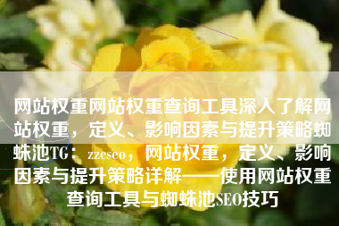 网站权重网站权重查询工具深入了解网站权重，定义、影响因素与提升策略蜘蛛池TG：zzcseo，网站权重，定义、影响因素与提升策略详解——使用网站权重查询工具与蜘蛛池SEO技巧