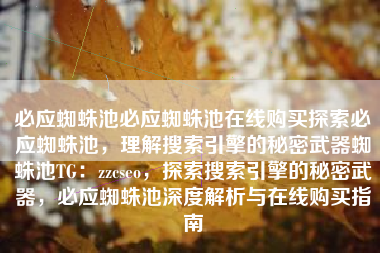 必应蜘蛛池必应蜘蛛池在线购买探索必应蜘蛛池，理解搜索引擎的秘密武器蜘蛛池TG：zzcseo，探索搜索引擎的秘密武器，必应蜘蛛池深度解析与在线购买指南