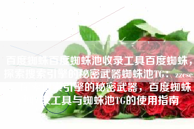 百度蜘蛛百度蜘蛛池收录工具百度蜘蛛，探索搜索引擎的秘密武器蜘蛛池TG：zzcseo，探索搜索引擎的秘密武器，百度蜘蛛池收录工具与蜘蛛池TG的使用指南