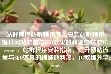 站群程序站群程序怎么安装站群程序，提升网站流量与SEO效果的利器蜘蛛池TG：zzcseo，站群程序安装指南，提升网站流量与SEO效果的蜘蛛池利器，TG教程分享zzcseo