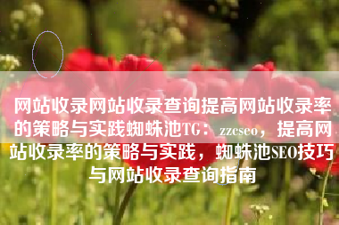 网站收录网站收录查询提高网站收录率的策略与实践蜘蛛池TG：zzcseo，提高网站收录率的策略与实践，蜘蛛池SEO技巧与网站收录查询指南