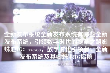 全新发布系统全新发布系统有哪些全新发布系统，引领数字时代的变革之路蜘蛛池TG：zzcseo，数字时代引领者，全新发布系统及其蜘蛛池TG揭秘
