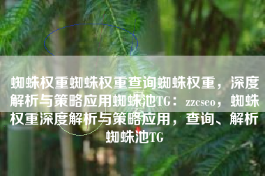 蜘蛛权重蜘蛛权重查询蜘蛛权重，深度解析与策略应用蜘蛛池TG：zzcseo，蜘蛛权重深度解析与策略应用，查询、解析蜘蛛池TG