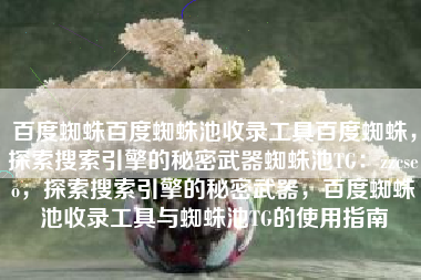 百度蜘蛛百度蜘蛛池收录工具百度蜘蛛，探索搜索引擎的秘密武器蜘蛛池TG：zzcseo，探索搜索引擎的秘密武器，百度蜘蛛池收录工具与蜘蛛池TG的使用指南