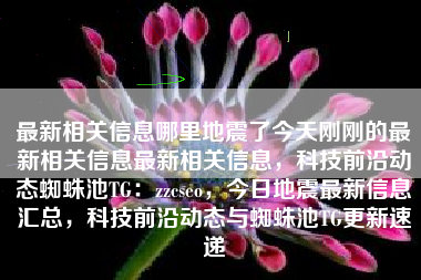 最新相关信息哪里地震了今天刚刚的最新相关信息最新相关信息，科技前沿动态蜘蛛池TG：zzcseo，今日地震最新信息汇总，科技前沿动态与蜘蛛池TG更新速递