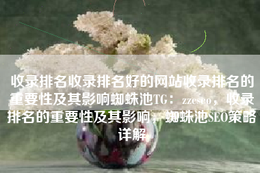 收录排名收录排名好的网站收录排名的重要性及其影响蜘蛛池TG：zzcseo，收录排名的重要性及其影响，蜘蛛池SEO策略详解